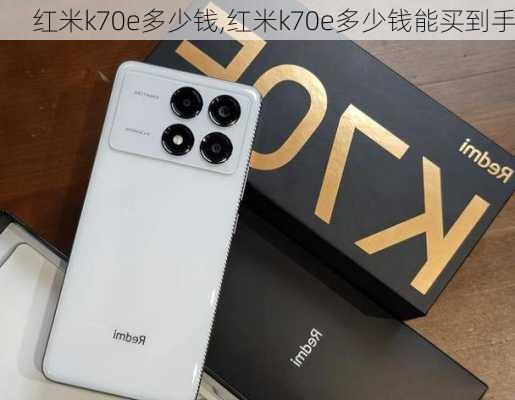 红米k70e多少钱,红米k70e多少钱能买到手