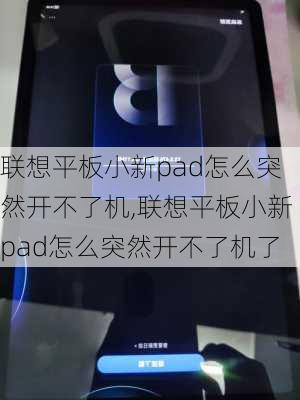 联想平板小新pad怎么突然开不了机,联想平板小新pad怎么突然开不了机了