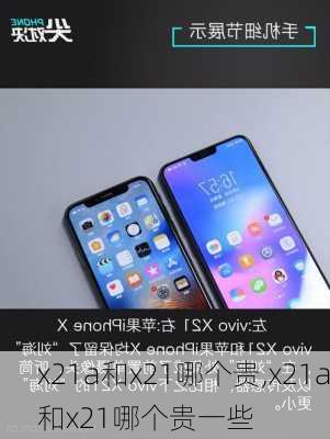 x21a和x21哪个贵,x21a和x21哪个贵一些