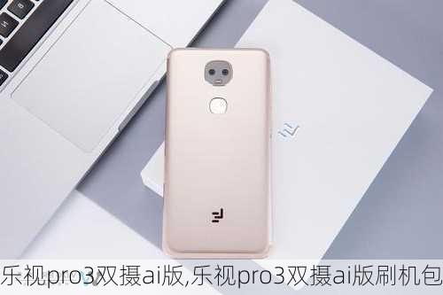 乐视pro3双摄ai版,乐视pro3双摄ai版刷机包