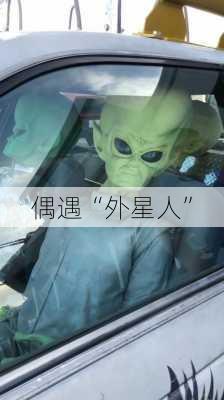 偶遇“外星人”