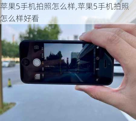 苹果5手机拍照怎么样,苹果5手机拍照怎么样好看