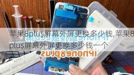 苹果8plus屏幕外屏更换多少钱,苹果8plus屏幕外屏更换多少钱一个