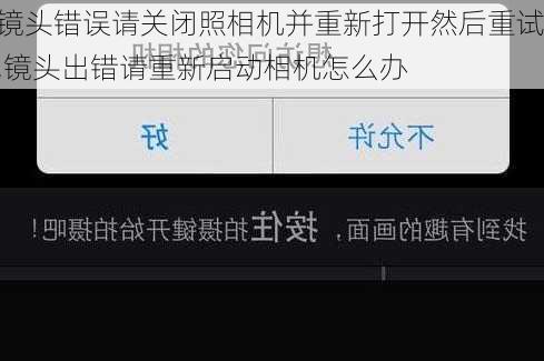 镜头错误请关闭照相机并重新打开然后重试,镜头出错请重新启动相机怎么办