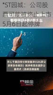 *ST园城：公司股票可能被终止上市 5月6日起停牌