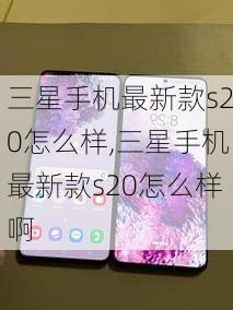 三星手机最新款s20怎么样,三星手机最新款s20怎么样啊