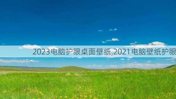 2023电脑护眼桌面壁纸,2021电脑壁纸护眼