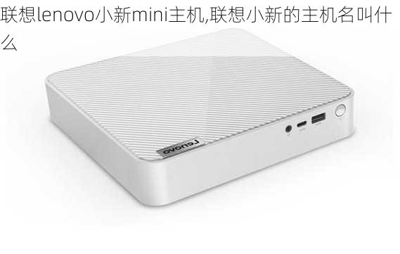 联想lenovo小新mini主机,联想小新的主机名叫什么