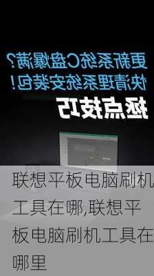 联想平板电脑刷机工具在哪,联想平板电脑刷机工具在哪里