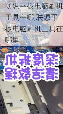 联想平板电脑刷机工具在哪,联想平板电脑刷机工具在哪里