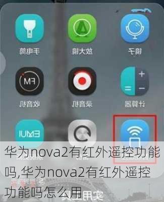 华为nova2有红外遥控功能吗,华为nova2有红外遥控功能吗怎么用