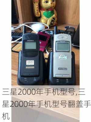 三星2000年手机型号,三星2000年手机型号翻盖手机