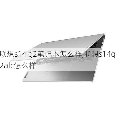 联想s14 g2笔记本怎么样,联想s14g2alc怎么样