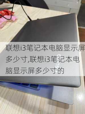 联想i3笔记本电脑显示屏多少寸,联想i3笔记本电脑显示屏多少寸的