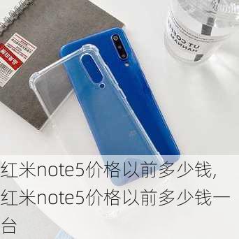 红米note5价格以前多少钱,红米note5价格以前多少钱一台