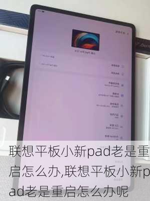 联想平板小新pad老是重启怎么办,联想平板小新pad老是重启怎么办呢