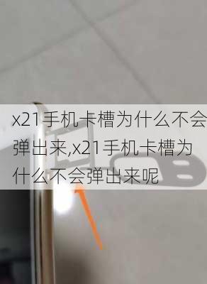 x21手机卡槽为什么不会弹出来,x21手机卡槽为什么不会弹出来呢