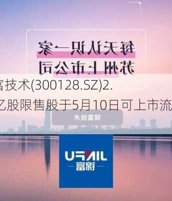 锦富技术(300128.SZ)2.05亿股限售股于5月10日可上市流通