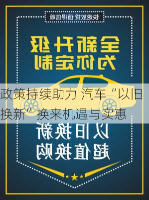 政策持续助力 汽车“以旧换新”换来机遇与实惠