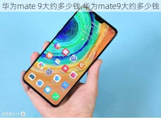 华为mate 9大约多少钱,华为mate9大约多少钱