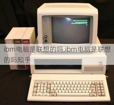 ibm电脑是联想的吗,ibm电脑是联想的吗知乎