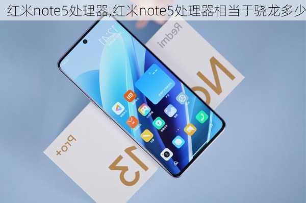 红米note5处理器,红米note5处理器相当于骁龙多少