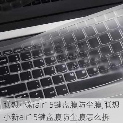 联想小新air15键盘膜防尘膜,联想小新air15键盘膜防尘膜怎么拆