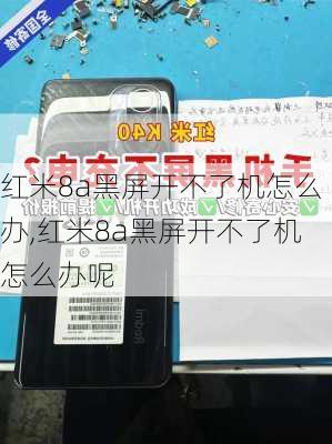 红米8a黑屏开不了机怎么办,红米8a黑屏开不了机怎么办呢