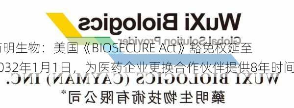 药明生物：美国《BIOSECURE Act》豁免权延至2032年1月1日，为医药企业更换合作伙伴提供8年时间