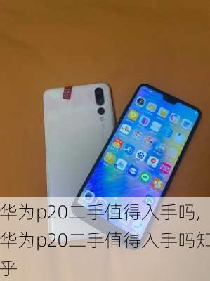 华为p20二手值得入手吗,华为p20二手值得入手吗知乎