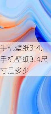 手机壁纸3:4,手机壁纸3:4尺寸是多少