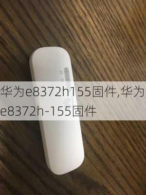 华为e8372h155固件,华为e8372h-155固件