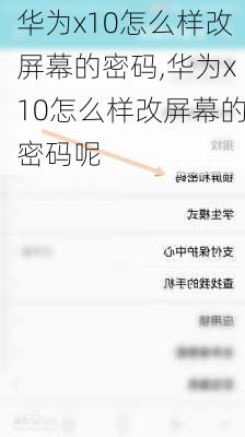 华为x10怎么样改屏幕的密码,华为x10怎么样改屏幕的密码呢