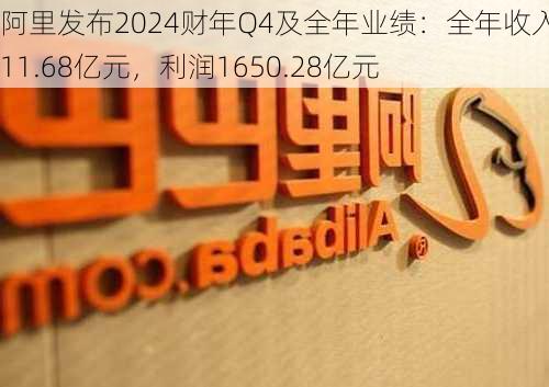 阿里发布2024财年Q4及全年业绩：全年收入9411.68亿元，利润1650.28亿元