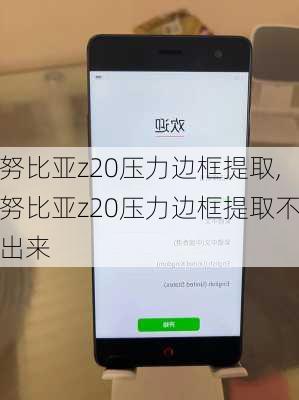 努比亚z20压力边框提取,努比亚z20压力边框提取不出来