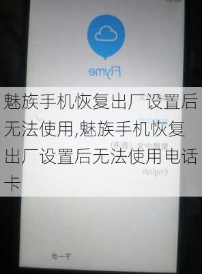 魅族手机恢复出厂设置后无法使用,魅族手机恢复出厂设置后无法使用电话卡