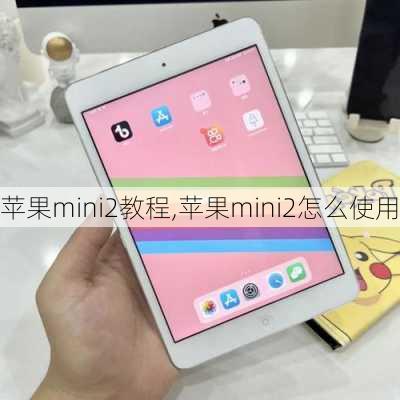 苹果mini2教程,苹果mini2怎么使用