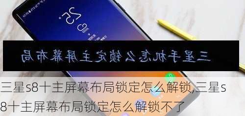 三星s8十主屏幕布局锁定怎么解锁,三星s8十主屏幕布局锁定怎么解锁不了