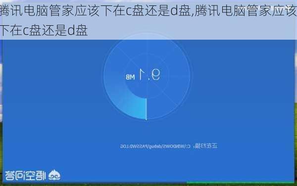 腾讯电脑管家应该下在c盘还是d盘,腾讯电脑管家应该下在c盘还是d盘