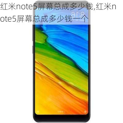 红米note5屏幕总成多少钱,红米note5屏幕总成多少钱一个