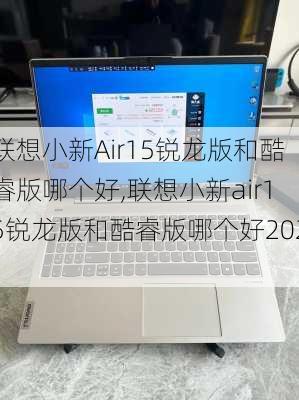 联想小新Air15锐龙版和酷睿版哪个好,联想小新air15锐龙版和酷睿版哪个好2021