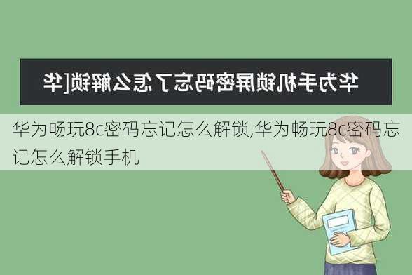 华为畅玩8c密码忘记怎么解锁,华为畅玩8c密码忘记怎么解锁手机