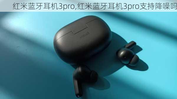 红米蓝牙耳机3pro,红米蓝牙耳机3pro支持降噪吗