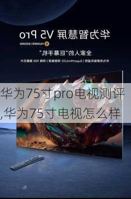 华为75寸pro电视测评,华为75寸电视怎么样