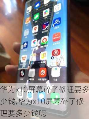 华为x10屏幕碎了修理要多少钱,华为x10屏幕碎了修理要多少钱呢