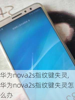 华为nova2s指纹键失灵,华为nova2s指纹键失灵怎么办