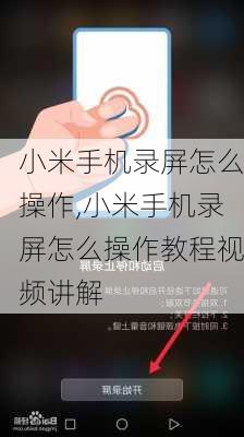 小米手机录屏怎么操作,小米手机录屏怎么操作教程视频讲解