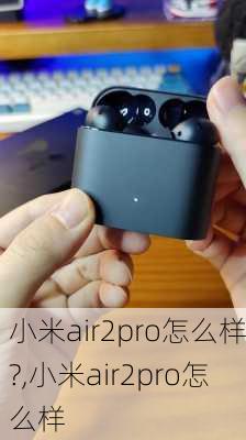 小米air2pro怎么样?,小米air2pro怎么样