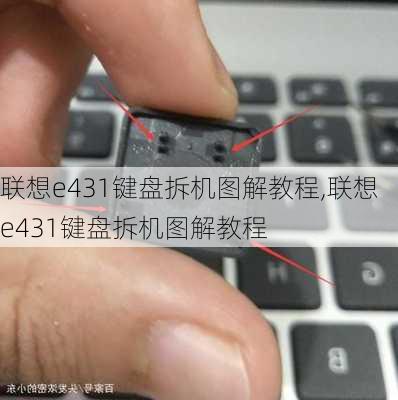 联想e431键盘拆机图解教程,联想e431键盘拆机图解教程