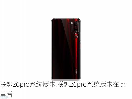 联想z6pro系统版本,联想z6pro系统版本在哪里看